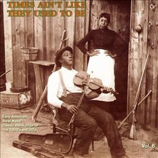 Album cover art for Times Ain't Like They Used To Be: Early American Rural Music, Vol. 6
