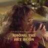 Không Thể Hết Buồn (Khong The Het Buon)