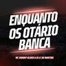 Enquanto os Otário Banca (Enquanto os Otario Banca)
