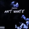 Ain't Want It [original]