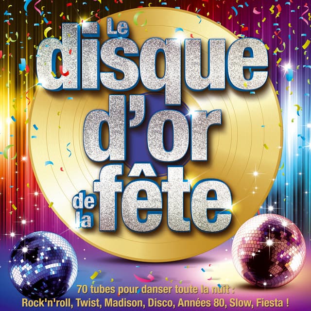 Album cover art for Le Disque D'or De La Fête - 70 Tubes Pour Danser Toute La Nuit: Rock'n'roll, Twist, Madison, Disco, Années 80, Slow, Fiesta !