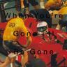 When You're Gone I'll Be Gone