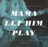 Mama Let Him Play