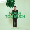 Never Too Much