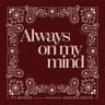 Always On My Mind