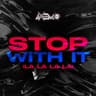 STOP WITH IT (La La La La)