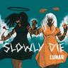 Slowly Die : Lunar