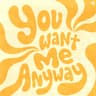 You Want Me Anyway