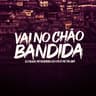 VAI NO CHÃO BANDIDA