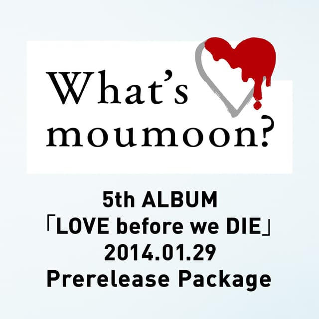 Album cover art for What's moumoon? ~5th ALBUM「LOVE before we DIE」2014.1.29 Prerelease Package~